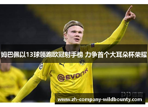 姆巴佩以13球领跑欧冠射手榜 力争首个大耳朵杯荣耀